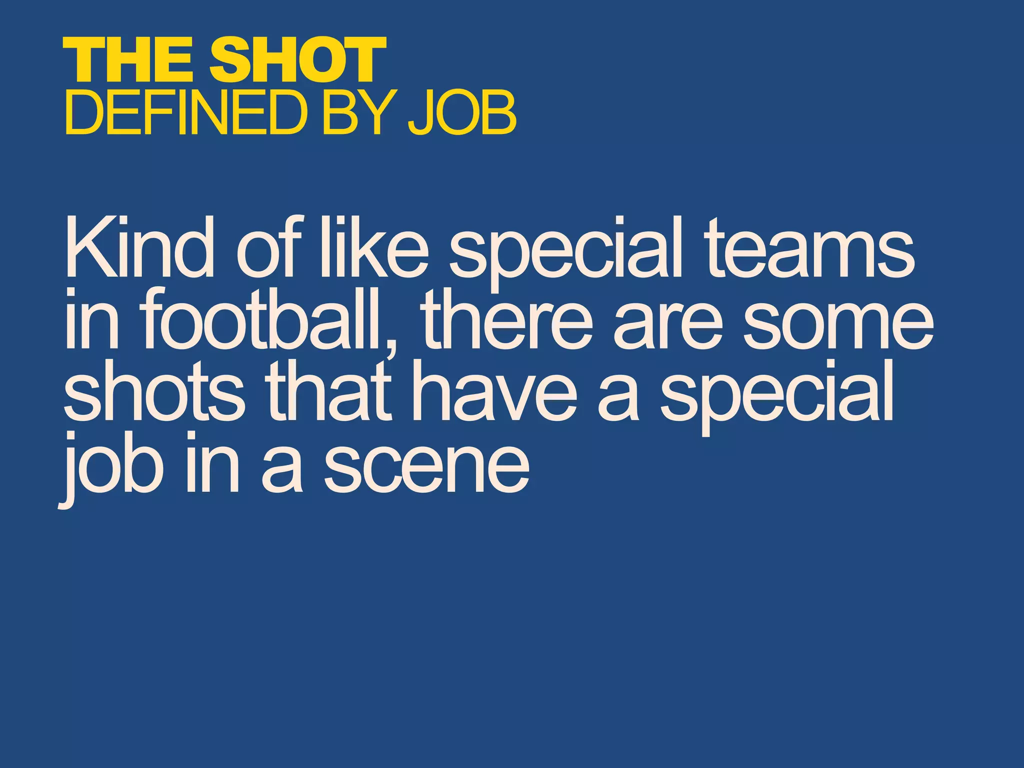 Kind of like special teams
in football, there are some
shots that have a special
job in a scene
THE SHOT
DEFINEDBYJOB
 