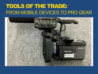 TOOLS OF THE TRADE:
FROM MOBILE DEVICES TO PRO GEAR
 