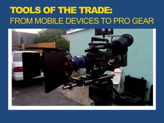 TOOLS OF THE TRADE:
FROM MOBILE DEVICES TO PRO GEAR
 