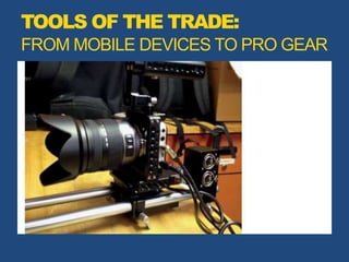 TOOLS OF THE TRADE:
FROM MOBILE DEVICES TO PRO GEAR
 
