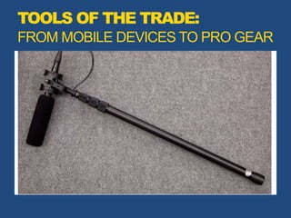 TOOLS OF THE TRADE:
FROM MOBILE DEVICES TO PRO GEAR
 
