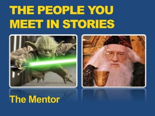 THE PEOPLE YOU
MEET IN STORIES
The Mentor
 
