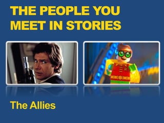 THE PEOPLE YOU
MEET IN STORIES
The Allies
 