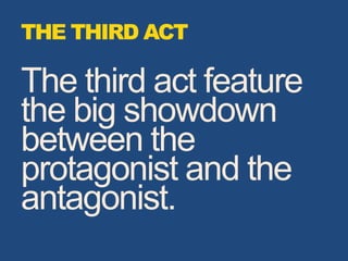The third act feature
the big showdown
between the
protagonist and the
antagonist.
THE THIRD ACT
 