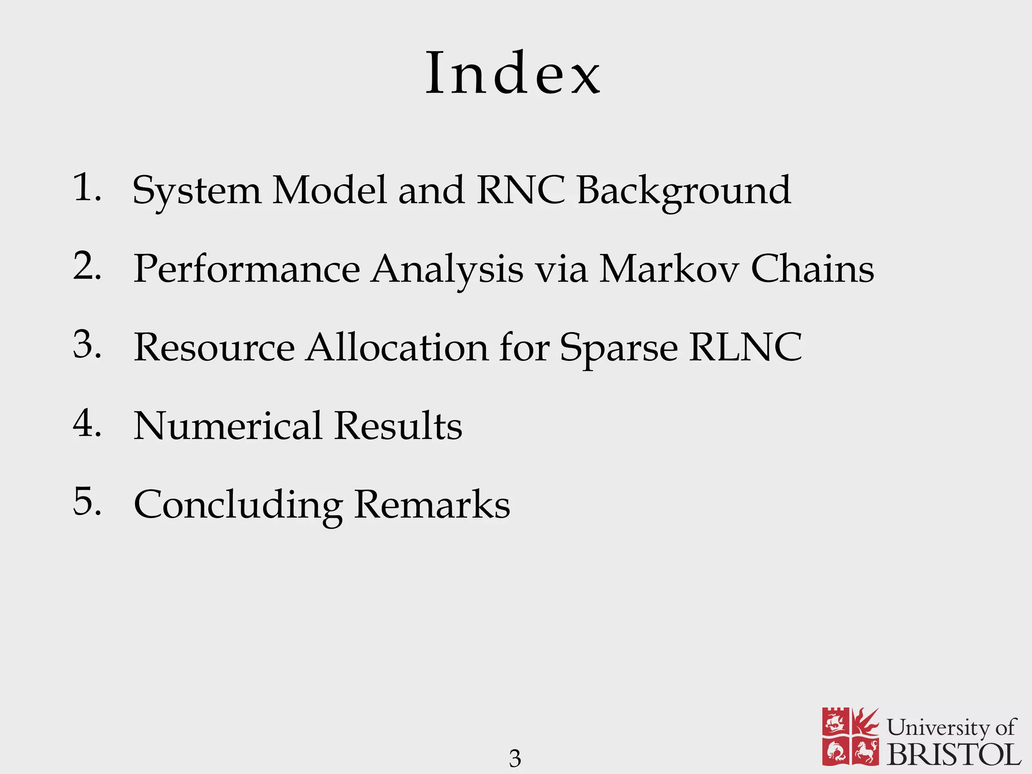 Index 1. System Model and RNC Background 2. Performance Analysis via Markov Chains 3. Resource Allocation for Sparse RLNC 4. Numerical Results 5. Concluding Remarks 3 