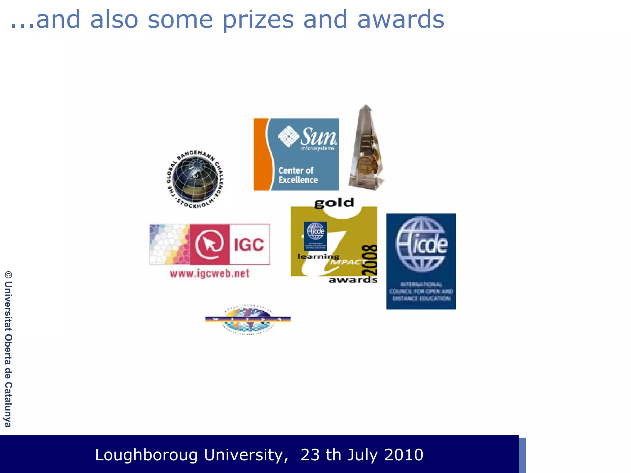 ...and also some prizes and awards

© Universitat Oberta de Catalunya

Loughboroug University,
Event. Lloc, 1 de gener de 2003 23 th July 2010

 
