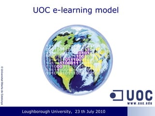 UOC e-learning model

© Universitat Oberta de Catalunya

Loughborough University, 23 th 23 2010
Event. Lloc, 1 deLoughboroug University, Julyth July 2010
gener de 2003

 