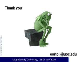 Thank you

© Universitat Oberta de Catalunya

eortoll@uoc.edu

Loughboroug University,
Event. Lloc, 1 de gener de 2003 23 th July 2010

 