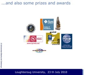 ...and also some prizes and awards

© Universitat Oberta de Catalunya

Loughboroug University,
Event. Lloc, 1 de gener de 2003 23 th July 2010

 