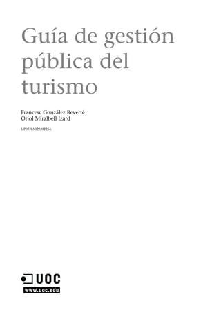 Guía de gestión
pública del
turismo
Francesc González Reverté
Oriol Miralbell Izard
UP07/85029/02256

 
