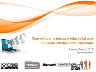 Com millorar la nostra productivitat amb
un ús eficient del correu electrònic
Ramon Costa, 2013
@ramoncosta
Member of:
 