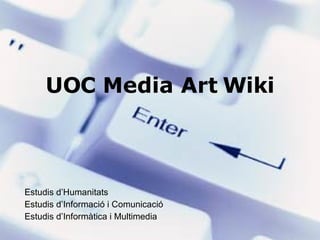 UOC Media Art Wiki Estudis d’Humanitats Estudis d’Informació i Comunicació Estudis d’Informàtica i Multimedia 