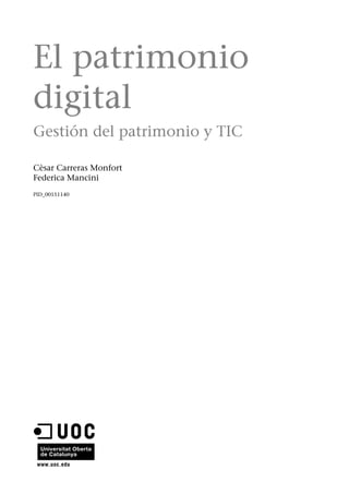 El patrimonio
digital
Gestión del patrimonio y TIC
Cèsar Carreras Monfort
Federica Mancini
PID_00151140

 