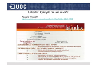 Latindex. Ejemplo de una revista:
Anuario ThinkEPI
http://www.latindex.unam.mx/buscador/paraCum.html?tipoR=2&tipo=2&folio=...