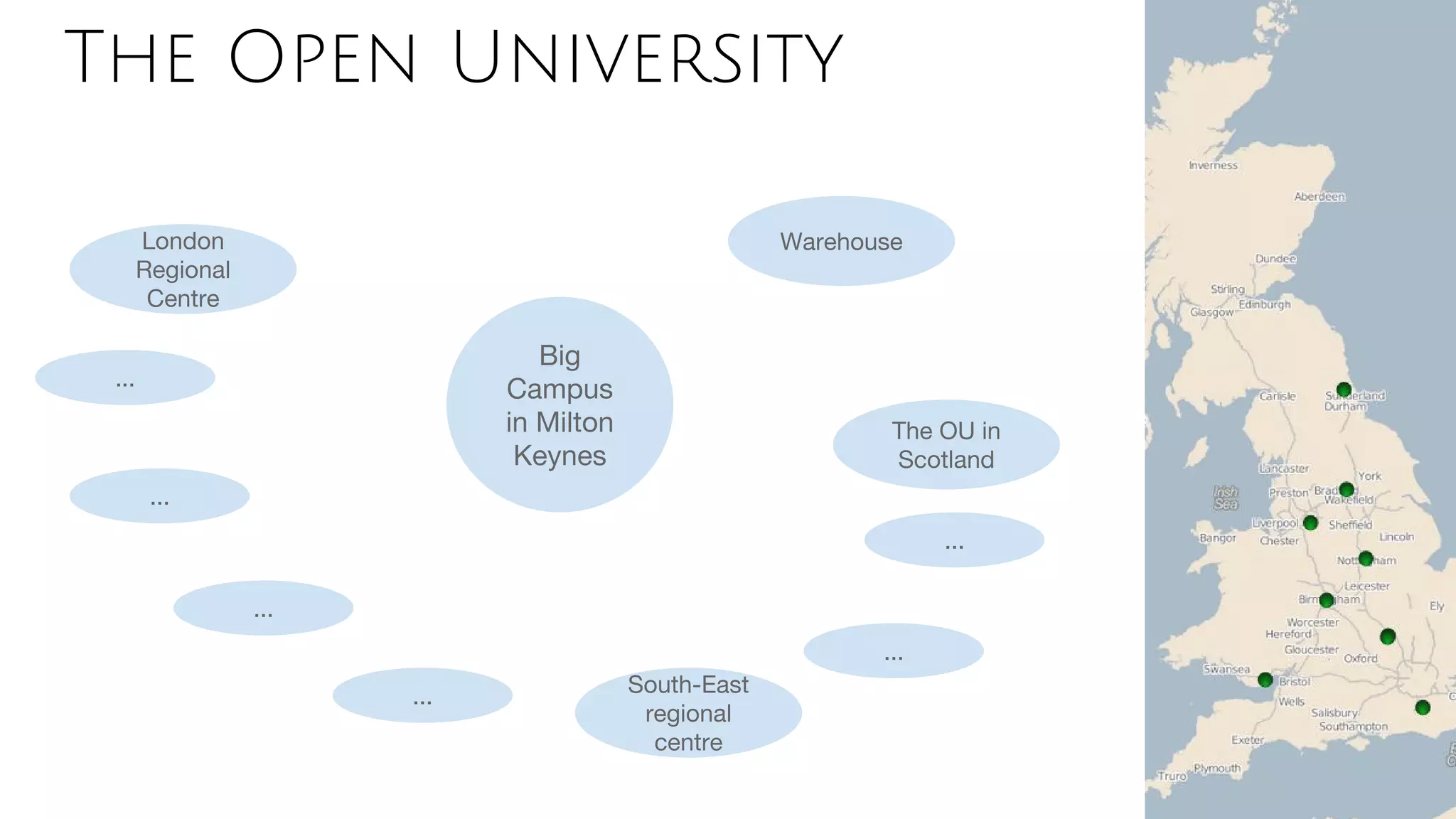 Big
Campus
in Milton
Keynes
WarehouseLondon
Regional
Centre
South-East
regional
centre
The OU in
Scotland
...
...
...
...
...
...
The Open University
 