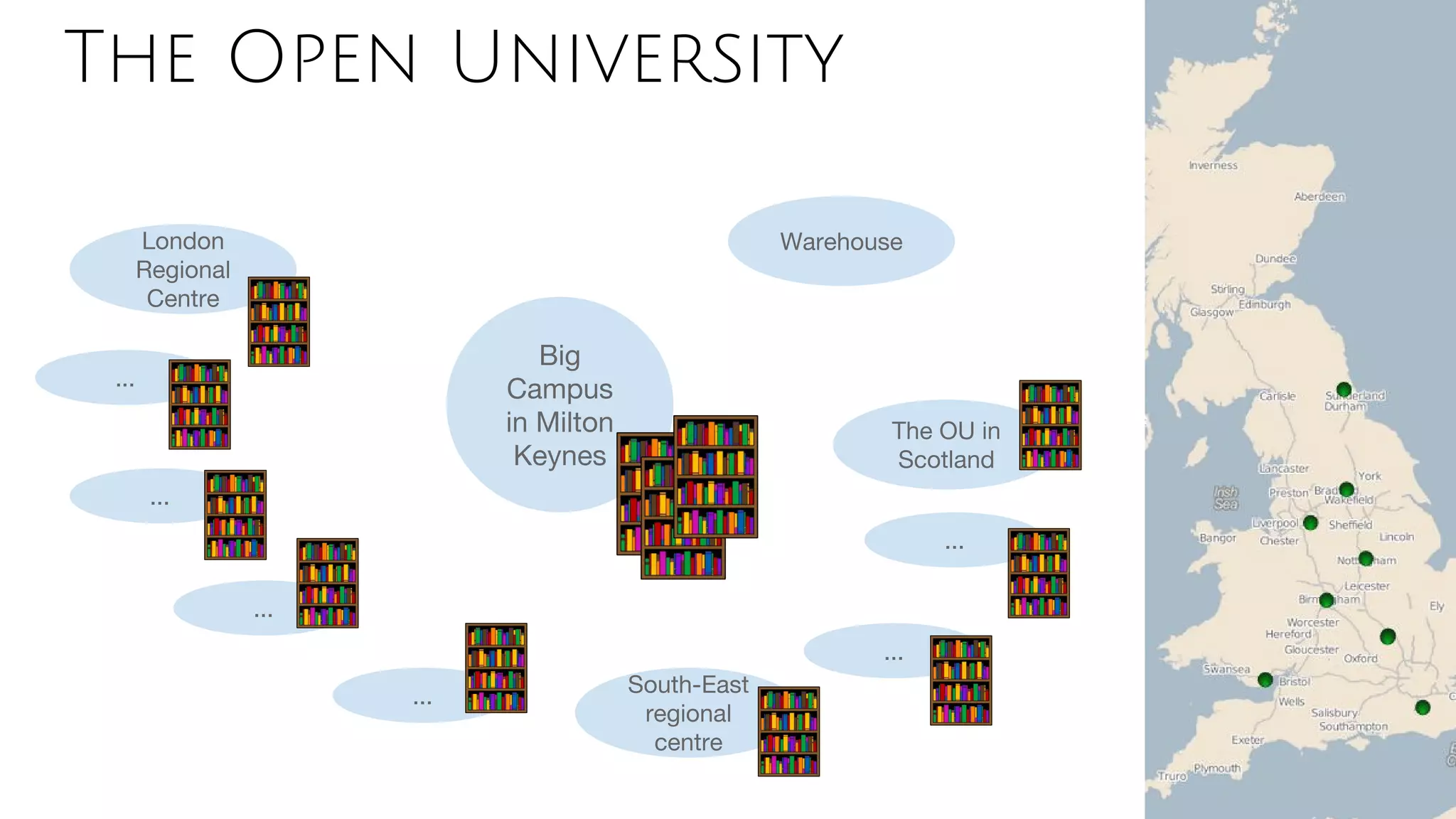 Big
Campus
in Milton
Keynes
WarehouseLondon
Regional
Centre
South-East
regional
centre
The OU in
Scotland
...
...
...
...
...
...
The Open University
 