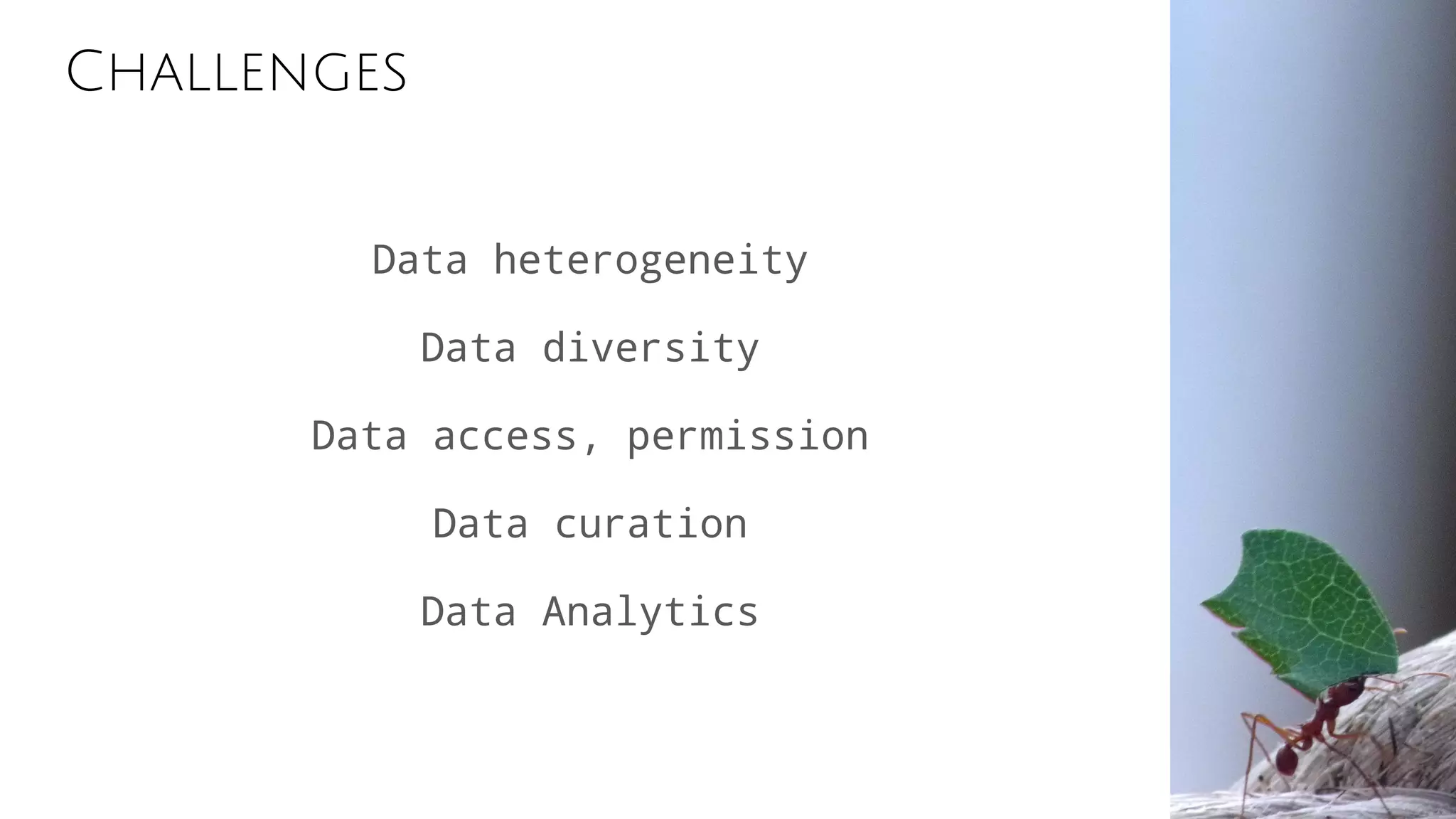 Challenges
Data heterogeneity
Data diversity
Data access, permission
Data curation
Data Analytics
 