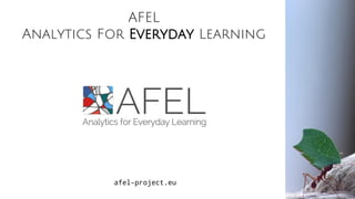 AFEL
Analytics For Everyday Learning
afel-project.eu
 