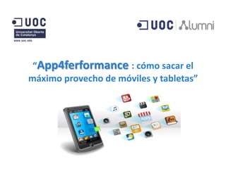 “App4ferformance : cómo sacar el
máximo provecho de móviles y tabletas”
 