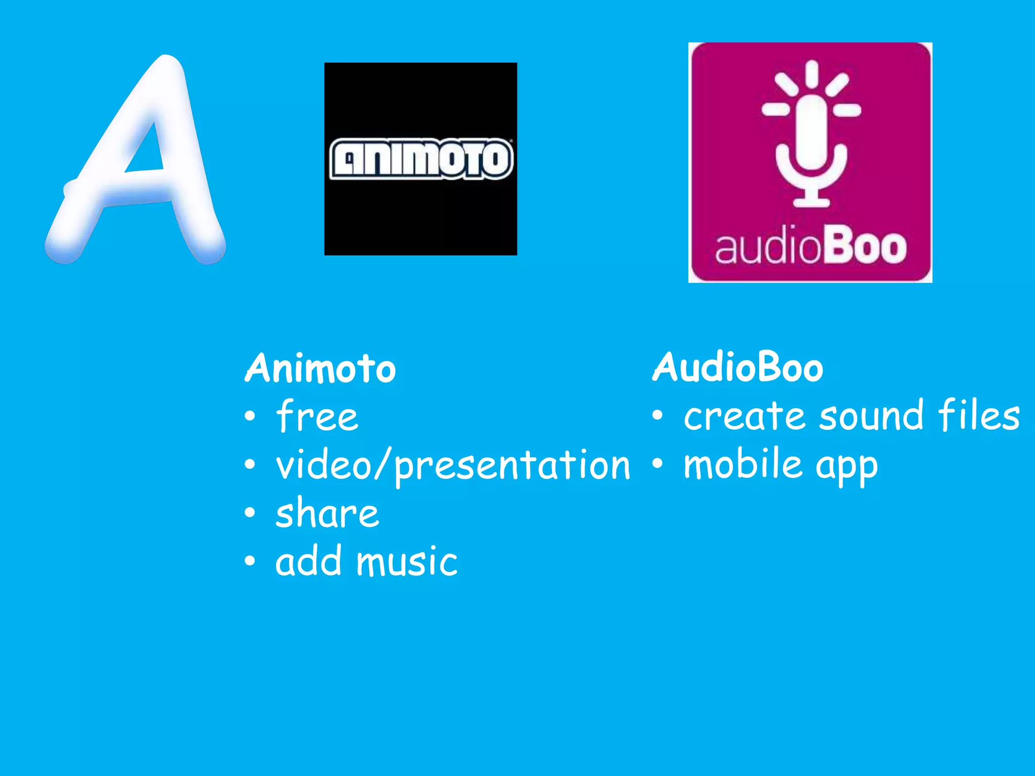 Animoto
• free
• video/presentation
• share
• add music
AudioBoo
• create sound files
• mobile app
 