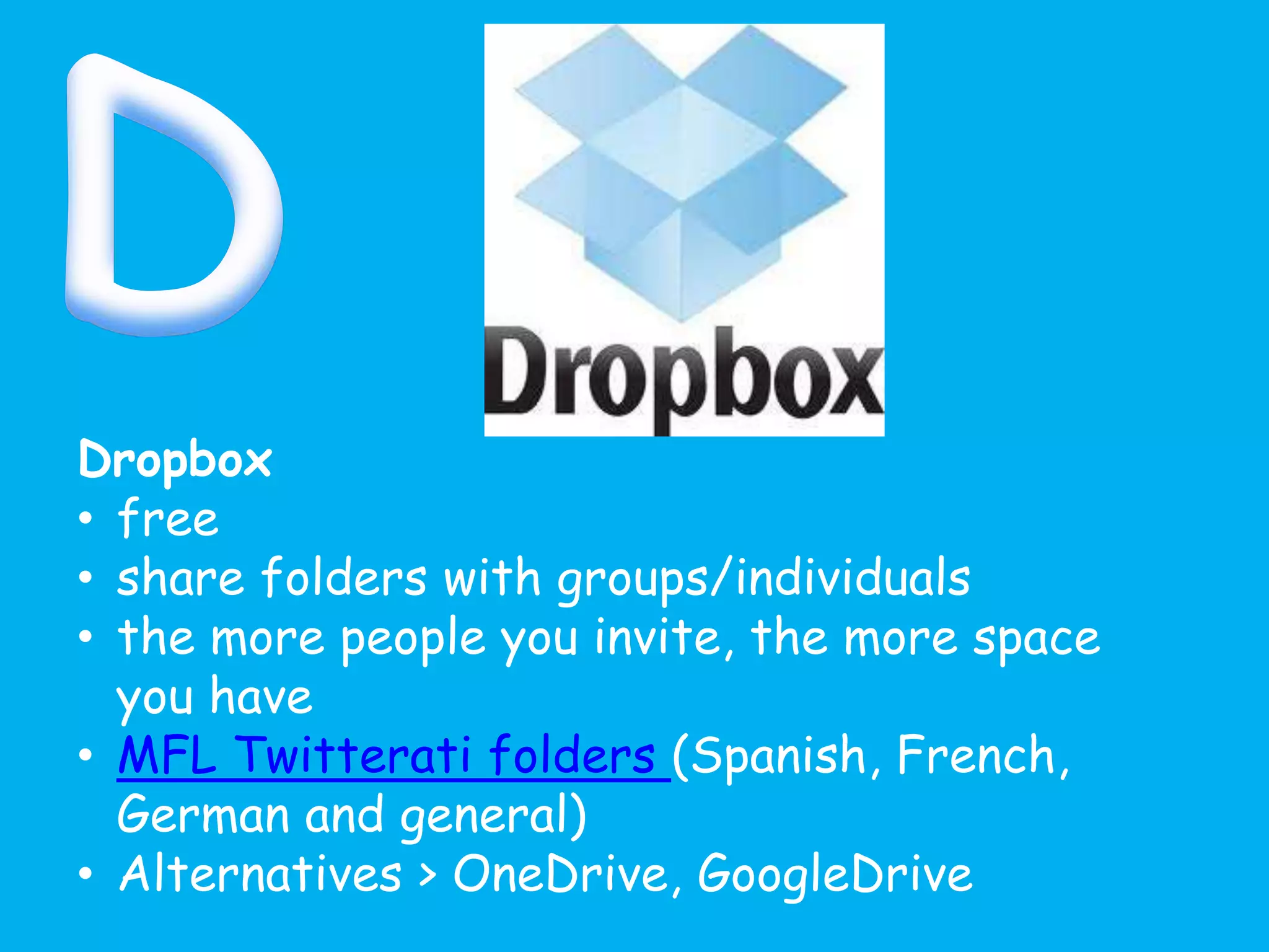 Dropbox
• free
• share folders with groups/individuals
• the more people you invite, the more space
you have
• MFL Twitterati folders (Spanish, French,
German and general)
• Alternatives > OneDrive, GoogleDrive
 
