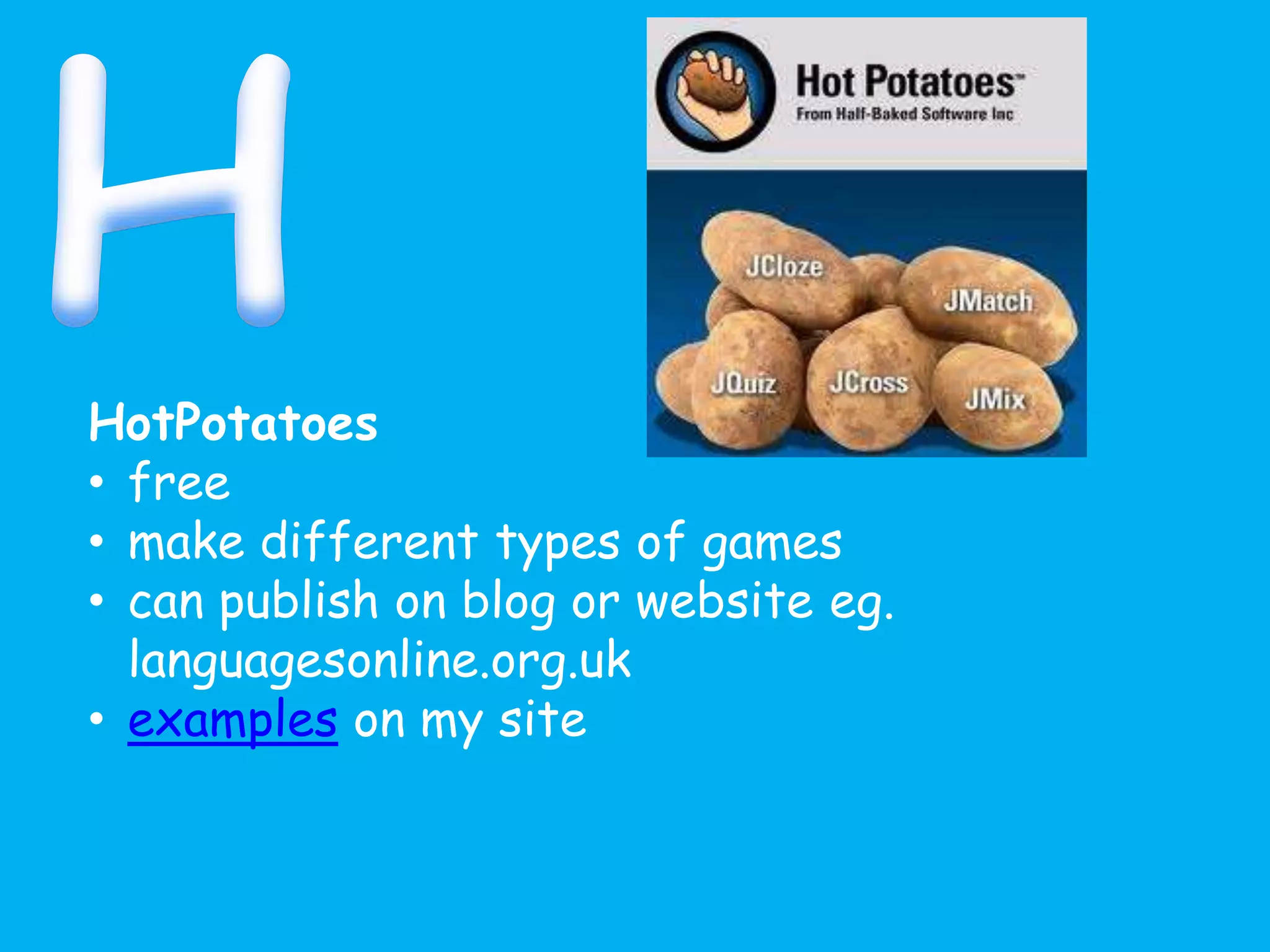 HotPotatoes
• free
• make different types of games
• can publish on blog or website eg.
languagesonline.org.uk
• examples on my site
 