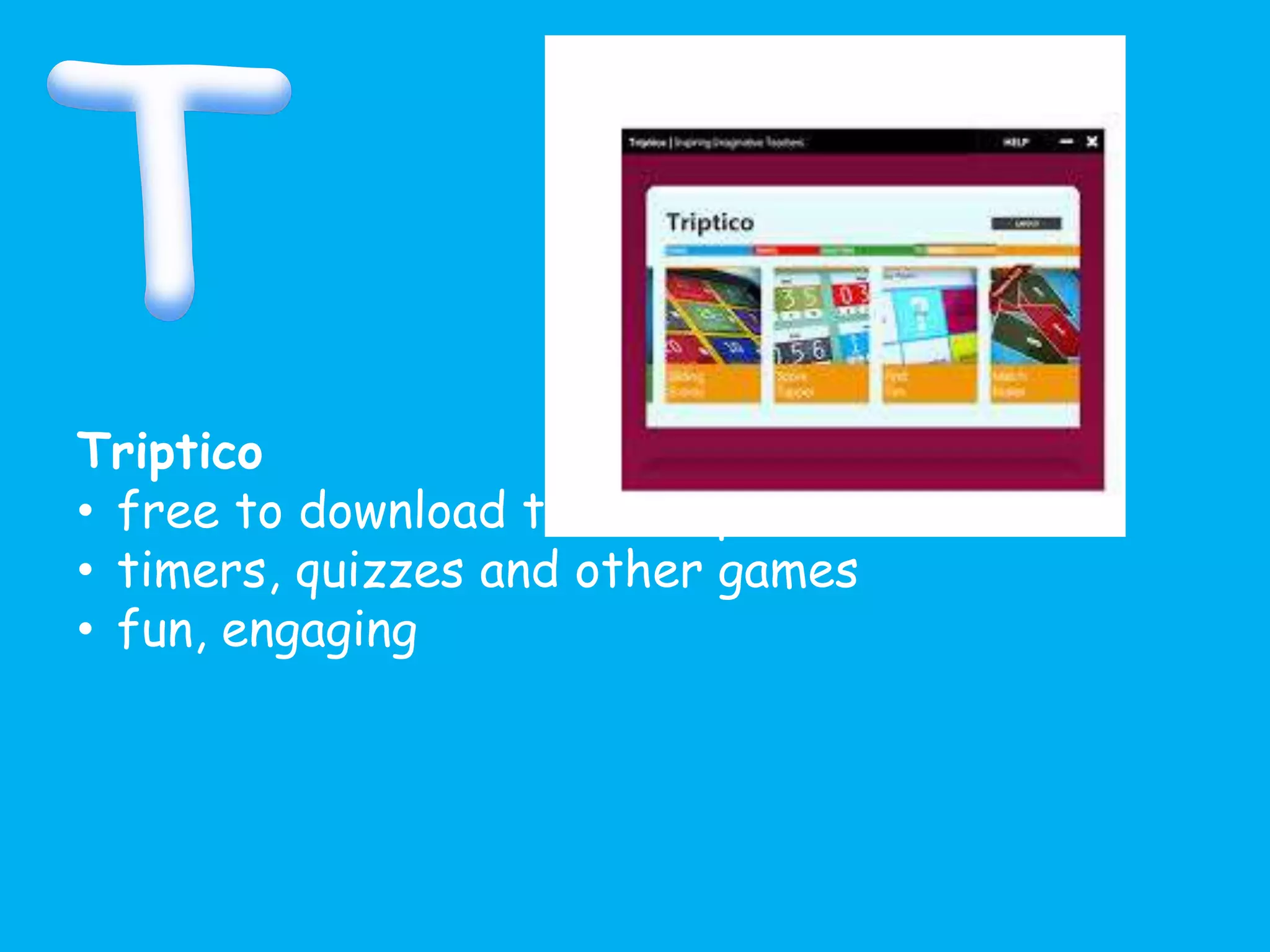 Triptico
• free to download to a computer
• timers, quizzes and other games
• fun, engaging
 
