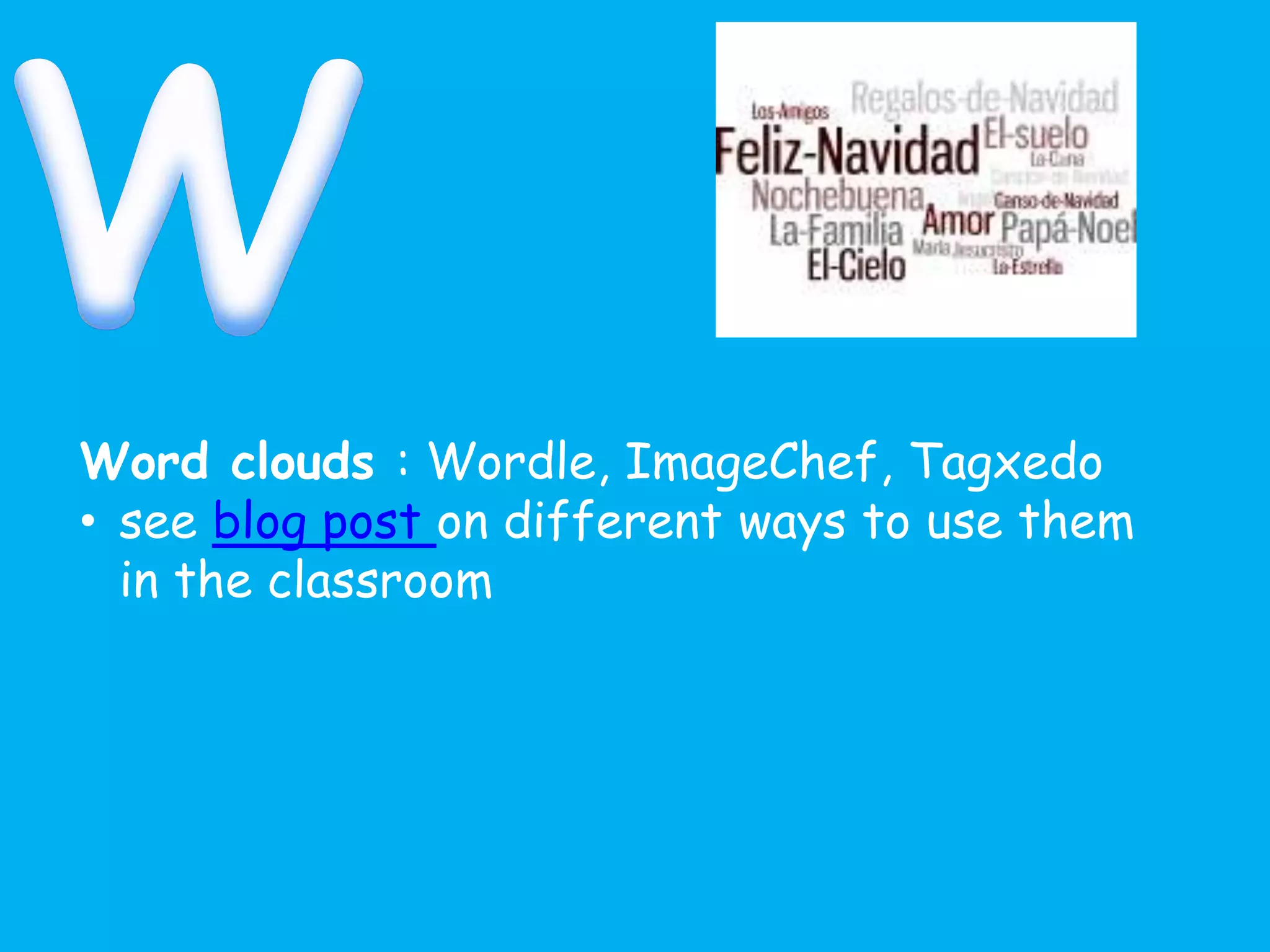 Word clouds : Wordle, ImageChef, Tagxedo
• see blog post on different ways to use them
in the classroom
 