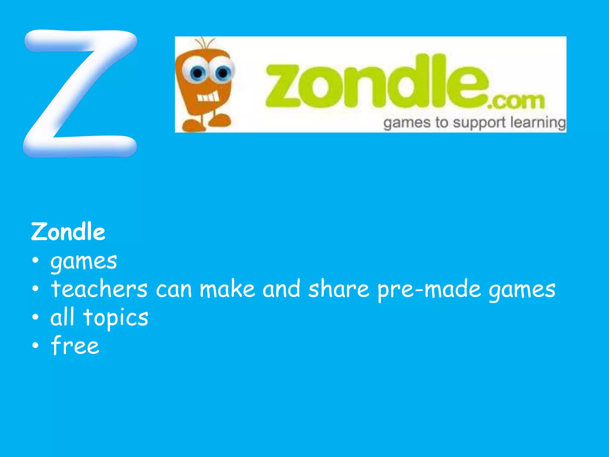 Zondle
• games
• teachers can make and share pre-made games
• all topics
• free
 