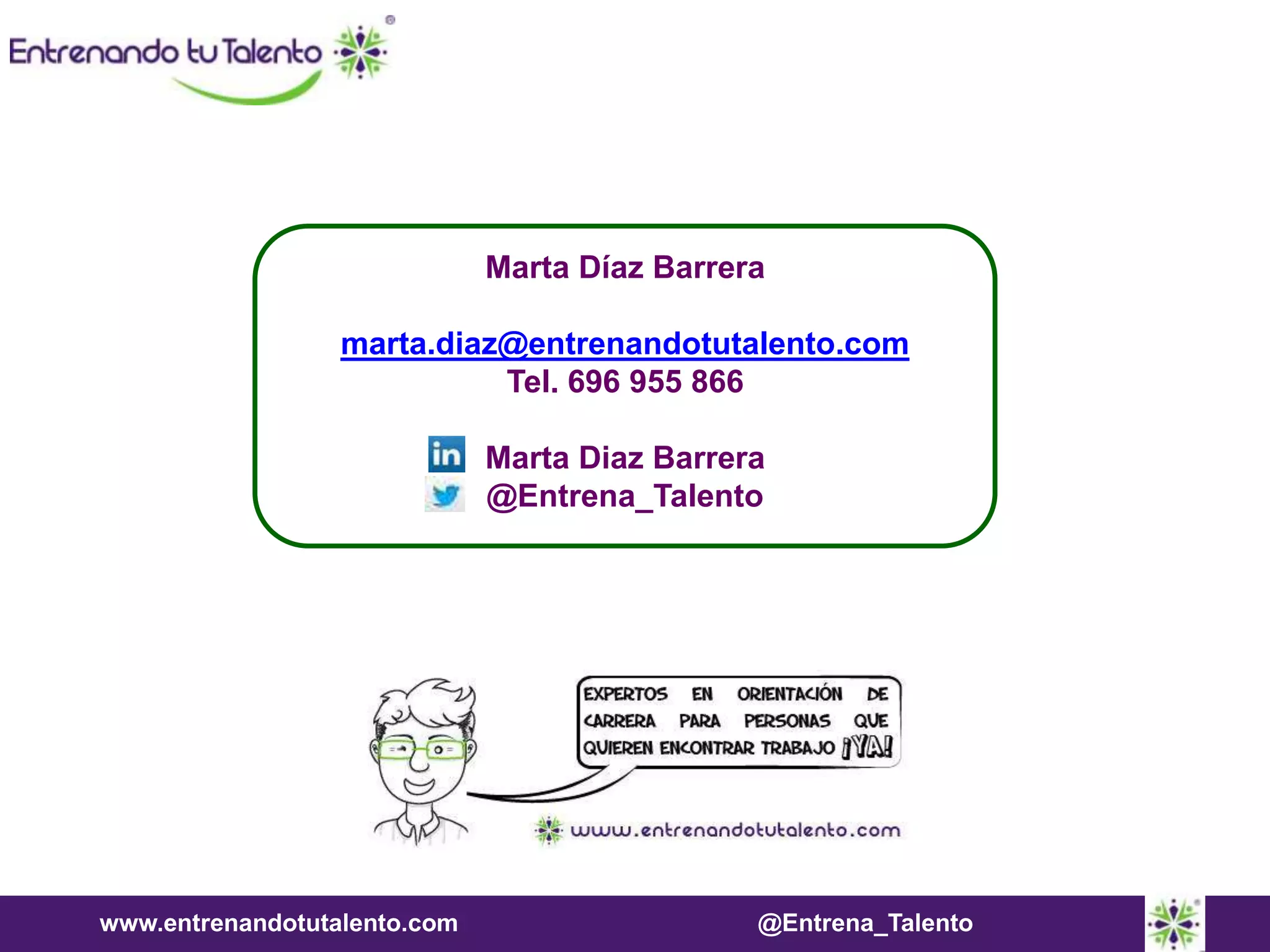 www.entrenandotutalento.com @Entrena_Talento
Marta Díaz Barrera
marta.diaz@entrenandotutalento.com
Tel. 696 955 866
Marta Diaz Barrera
@Entrena_Talento
 