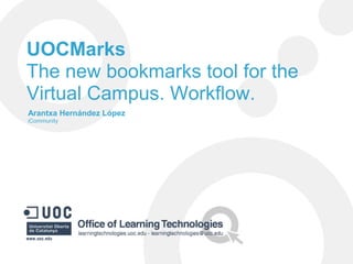 UOCMarks
The new bookmarks tool for the
Virtual Campus. Workflow.
Arantxa Hernández López
iCommunity
 