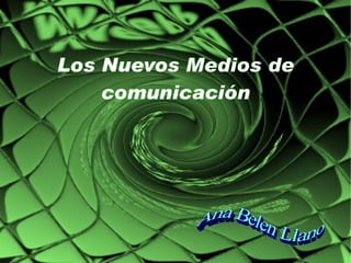 Los Nuevos Medios de comunicación Ana Belen Llano 