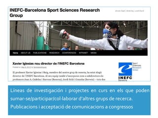 • Líneas  de  investigación  i  projectes  en  curs  en  els  que  poden 
  sumar‐se/participar/col∙laborar d’altres grups de recerca.
• Publicacions i acceptació de comunicacions a congressos
 