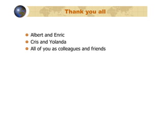 Thank you all



!   Albert and Enric
!   Cris and Yolanda
!   All of you as colleagues and friends
 