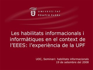 Les habilitats informacionals i informàtiques en el context de l’EEES: l’experiència de la UPF UOC, Seminari: habilitats informacionals 19 de setembre del 2008 