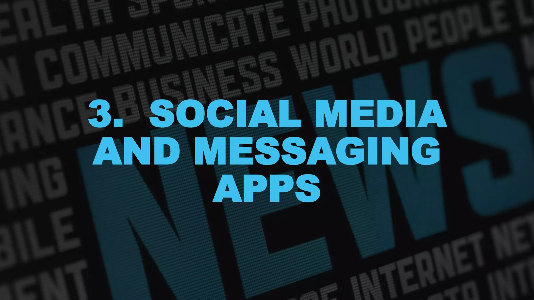 3. SOCIAL MEDIA
AND MESSAGING
APPS
 