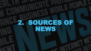 2. SOURCES OF
NEWS
 