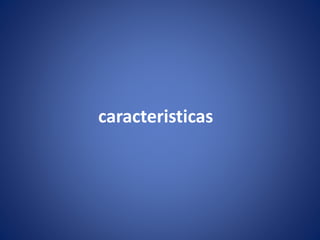 caracteristicas
 