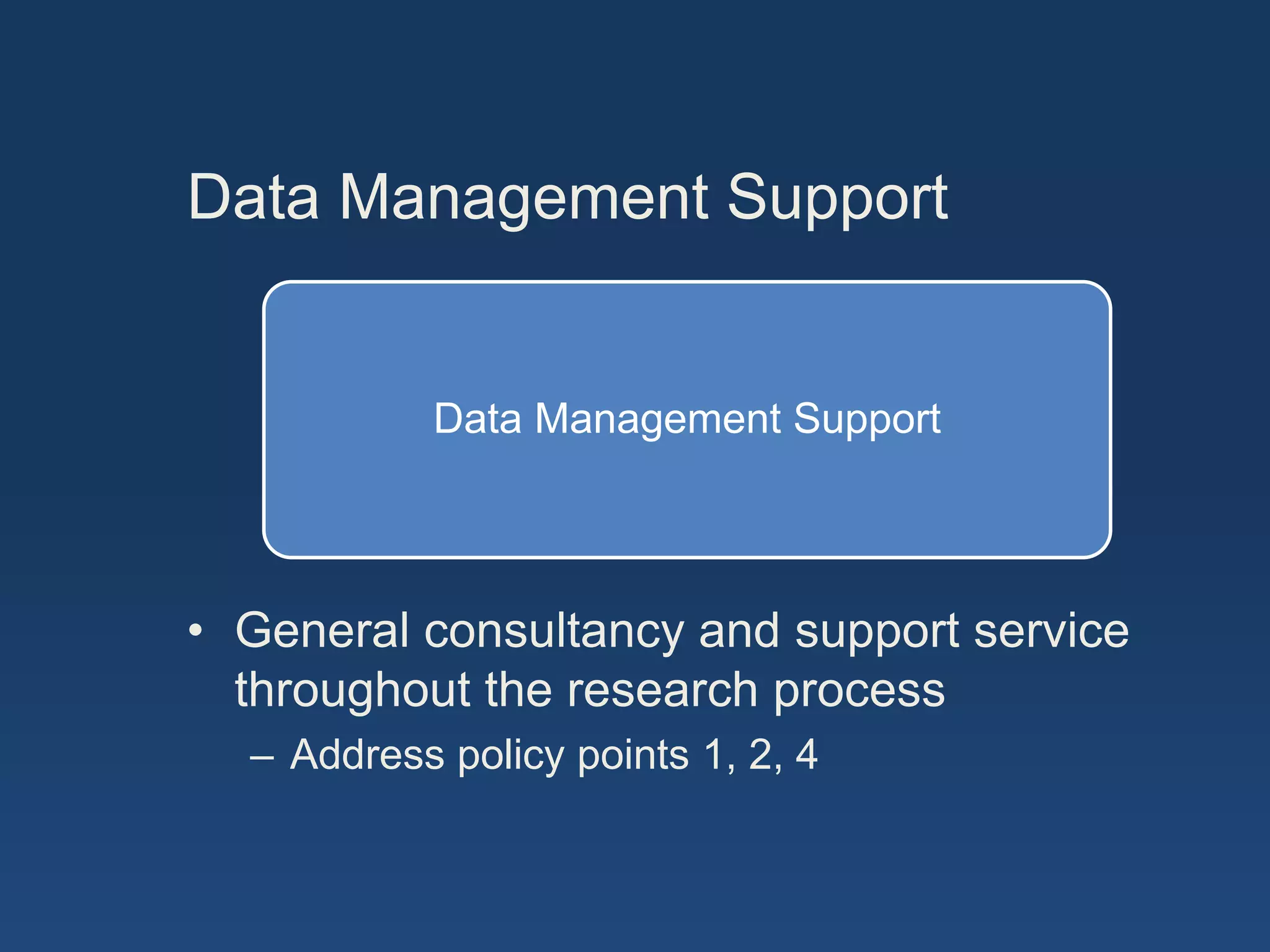 Data Management Support


           Data Management Support




• General consultancy and support service
  throughout the research process
  – Address policy points 1, 2, 4
 