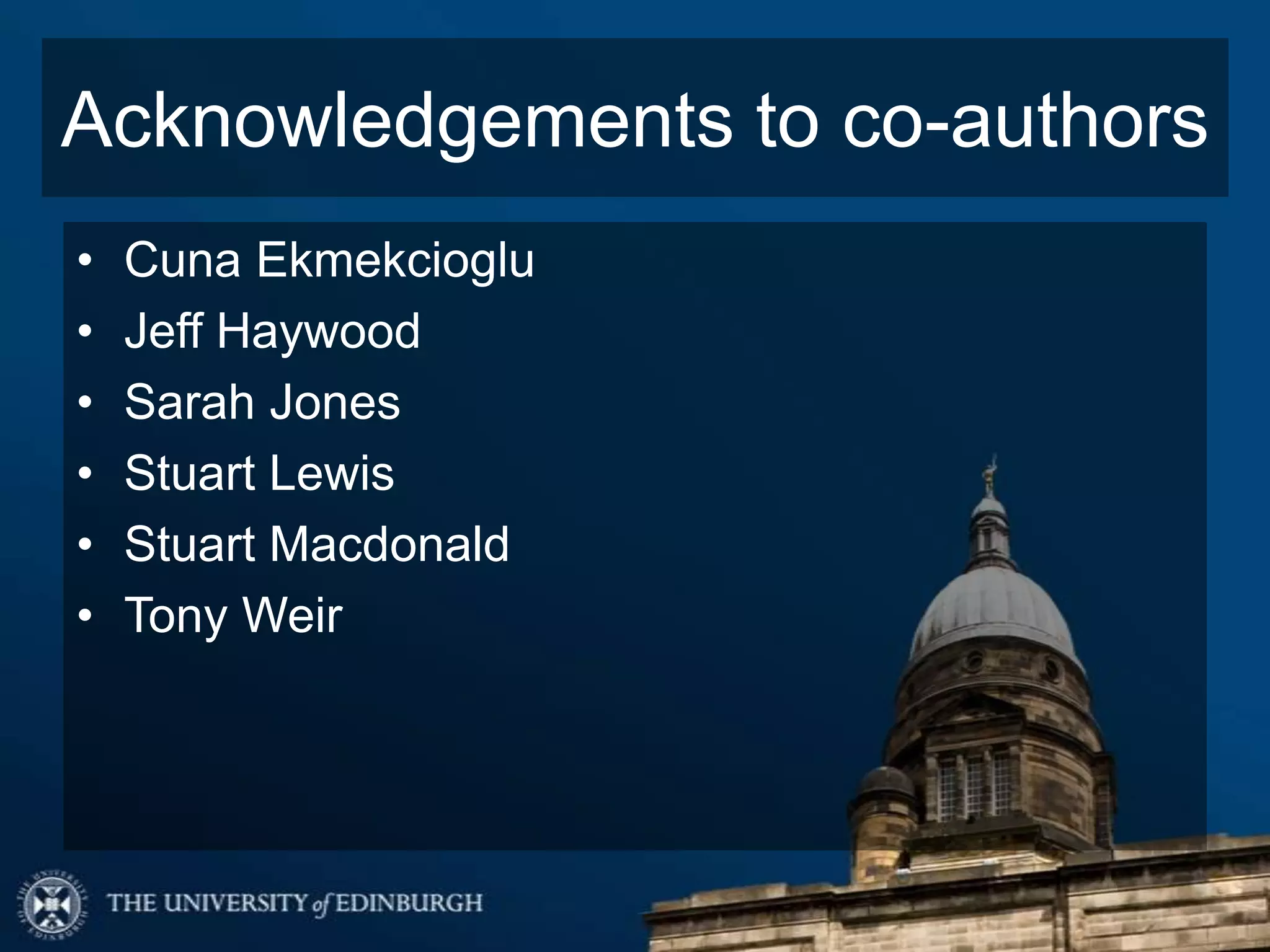Acknowledgements to co-authors
•   Cuna Ekmekcioglu
•   Jeff Haywood
•   Sarah Jones
•   Stuart Lewis
•   Stuart Macdonald
•   Tony Weir
 