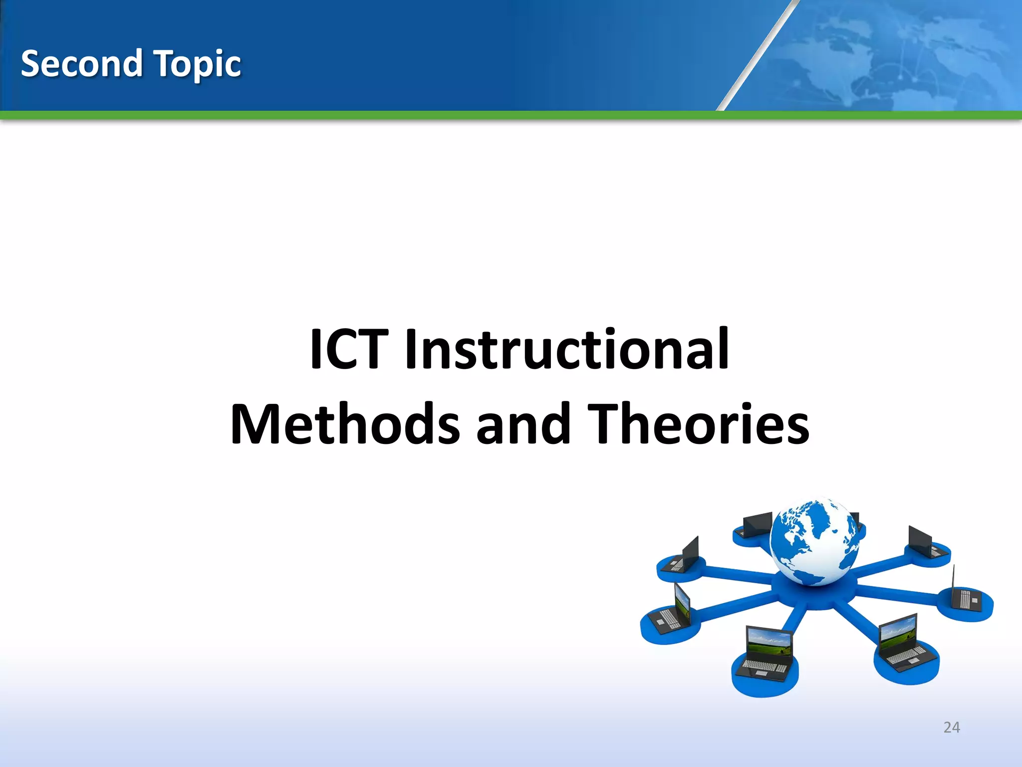Second Topic




             ICT Instructional
           Methods and Theories



                                  24
 