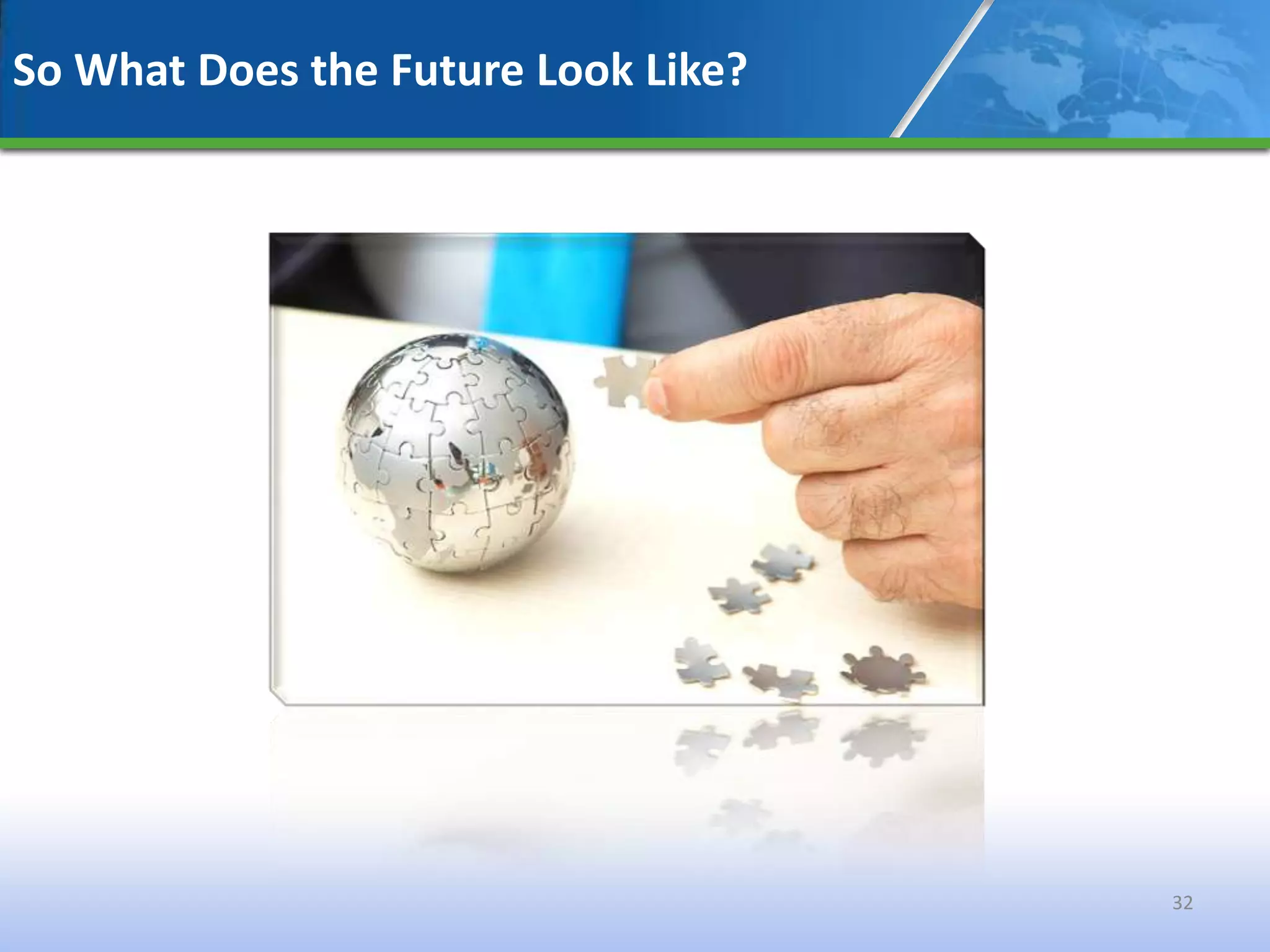 So What Does the Future Look Like?




                                     32
 