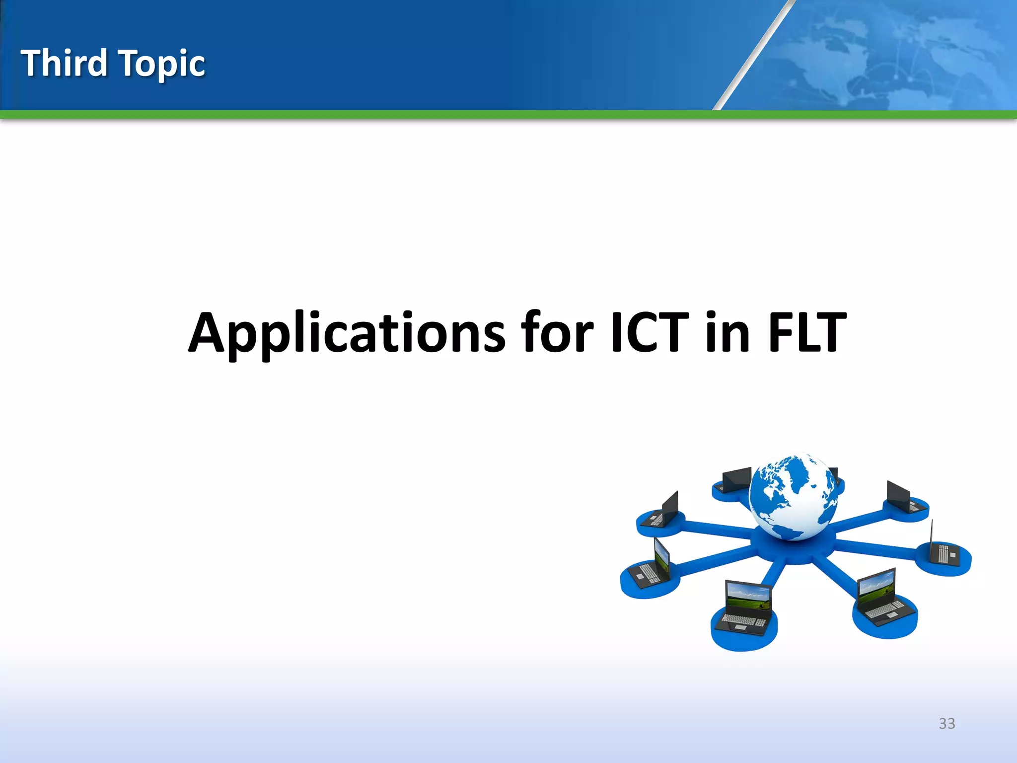 Third Topic




         Applications for ICT in FLT




                                       33
 