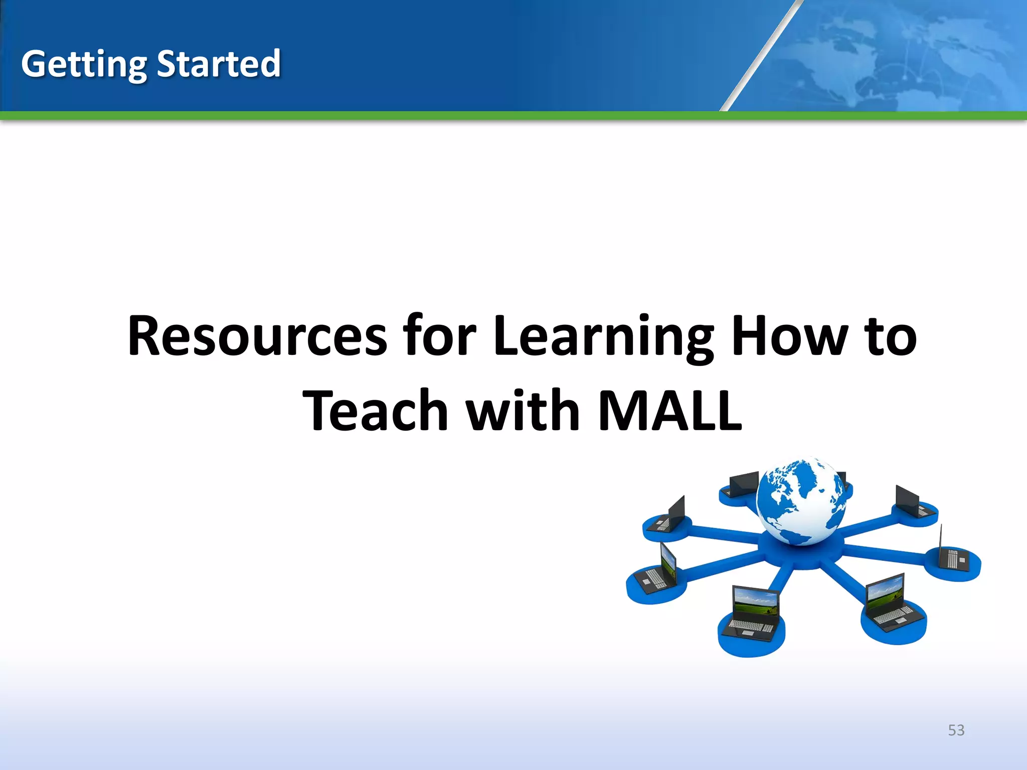 Getting Started




      Resources for Learning How to
            Teach with MALL



                                      53
 