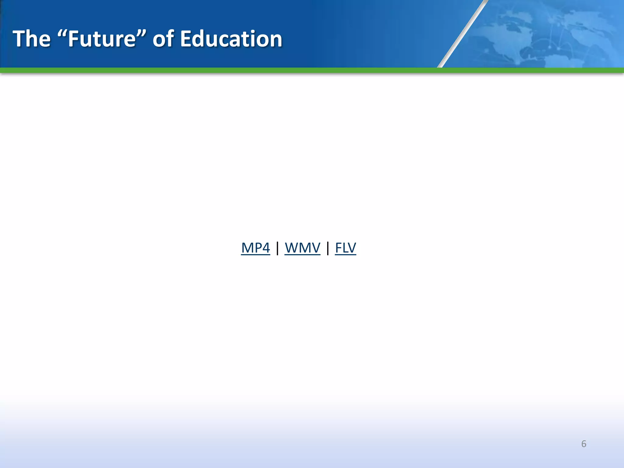 The “Future” of Education




                     MP4 | WMV | FLV




                                       6
 