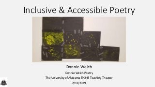 Inclusive & Accessible Poetry
Donnie Welch
Donnie Welch Poetry
The University of Alabama TH245 Teaching Theater
2/11/2019
 