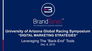 University of Arizona Global Racing Symposium
“DIGITAL MARKETING STRATEGIES”
Leveraging The “Back-End” Tools
Dec. 8, 2015
 