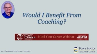 w w w . To n y M a y o . c o m / c a r e e r - w e b i n a r /
Would I Benefit From
Coaching?
Mind Your Career Webinar
 