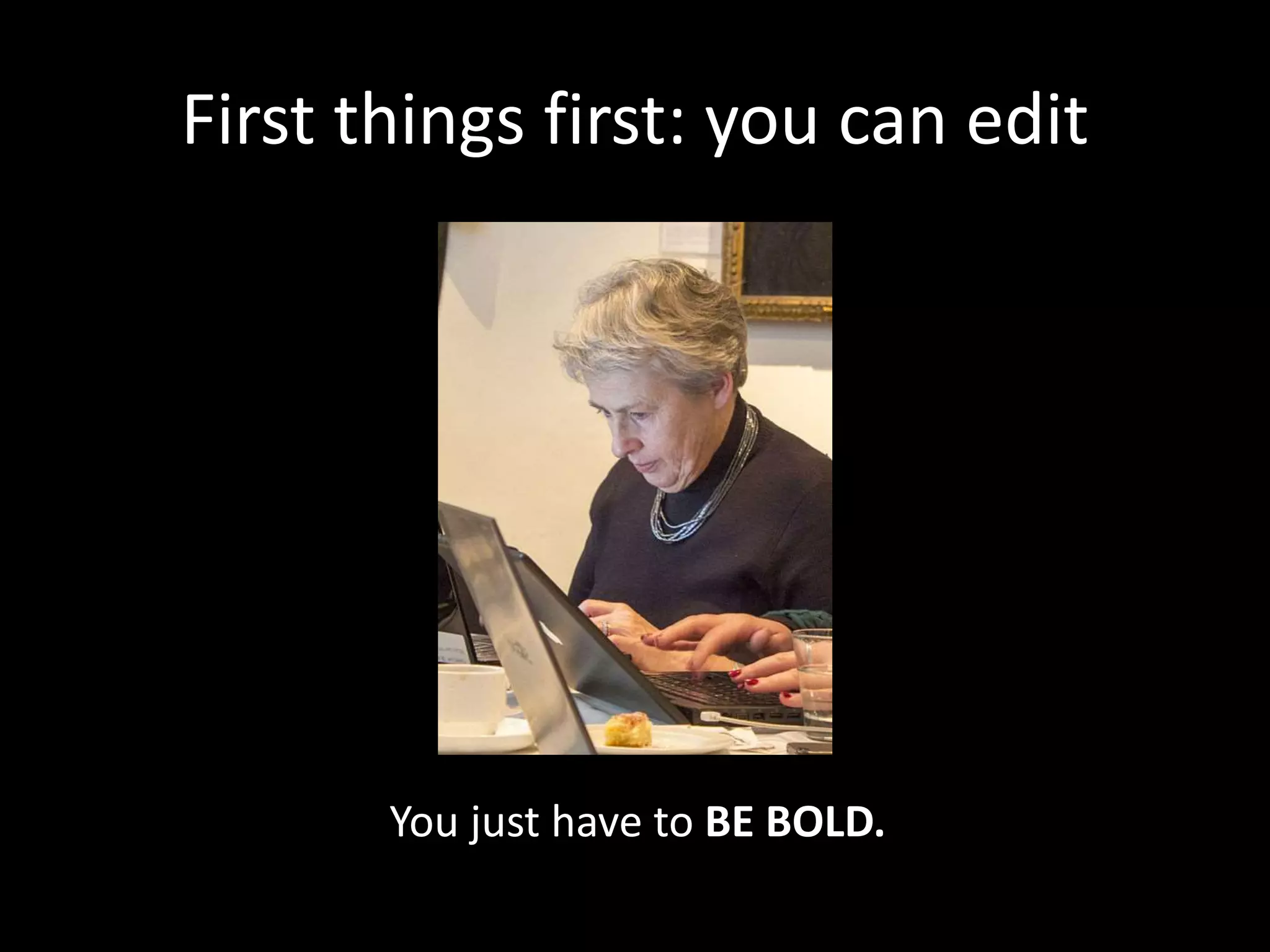 First things first: you can edit
You just have to BE BOLD.
 