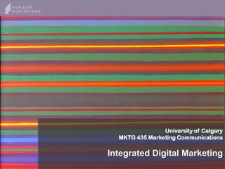 University of Calgary
           MKTG 435 Marketing Communications

         Integrated Digital Marketing
© 2011
 